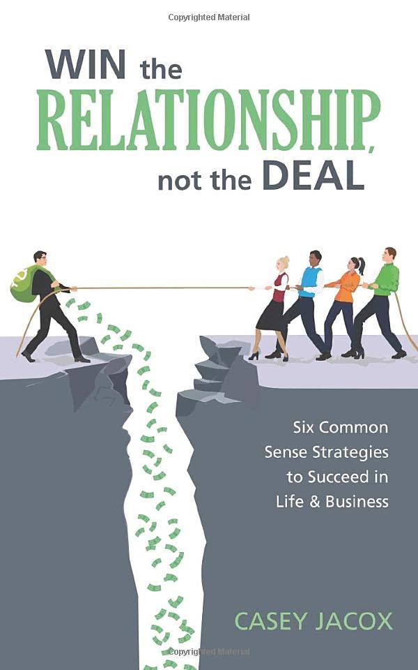 WIN the RELATIONSHIP, not the DEAL: Six Common Sense Strategies to Succeed in Life &amp; Business