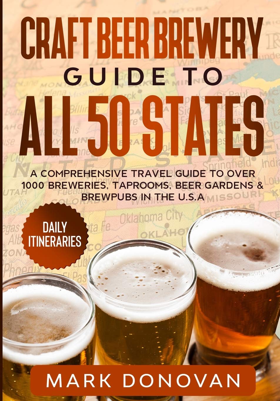 Craft Beer Brewery Guide to All 50 States: A Comprehensive Travel Guide to Over 1000 Breweries, Taprooms, Beer Gardens &amp; Brewpubs in the U.S.A