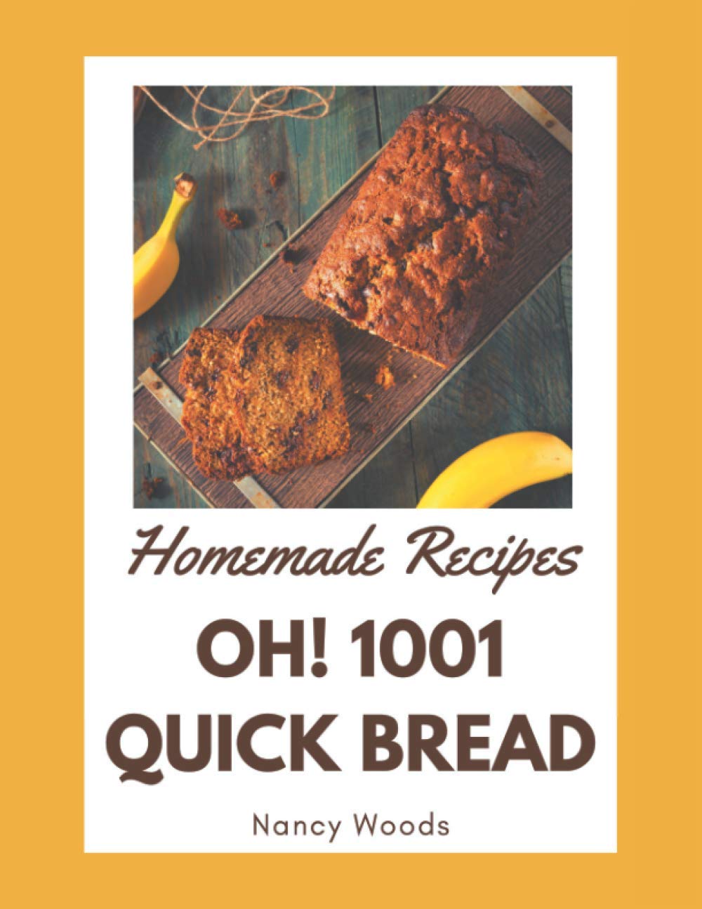Oh! 1001 Homemade Quick Bread Recipes: Discover Homemade Quick Bread Cookbook NOW!