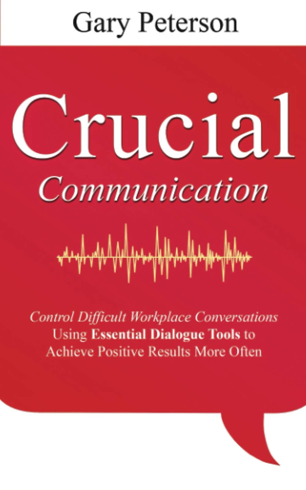 Crucial Communication: Control Difficult Workplace Conversations Using Essential Dialogue Tools to Achieve Positive Results More Often — used book cover