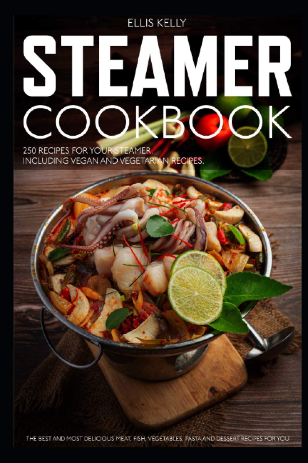 STEAMER COOKBOOK: 250 recipes for your steamer. The best and most delicious meat, fish, vegetables, pasta and dessert recipes for you. Including vegan and vegetarian recipes — used book cover