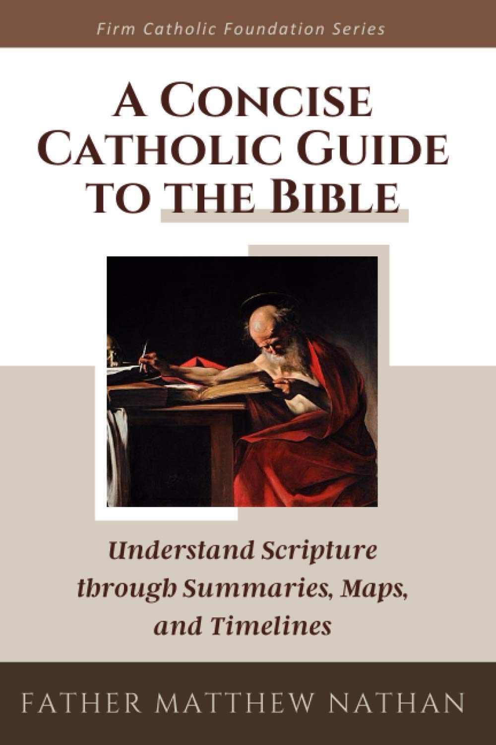 A Concise Catholic Guide to the Bible: Understand Scripture through Summaries, Maps &amp; Timelines (Firm Catholic Foundation series)
