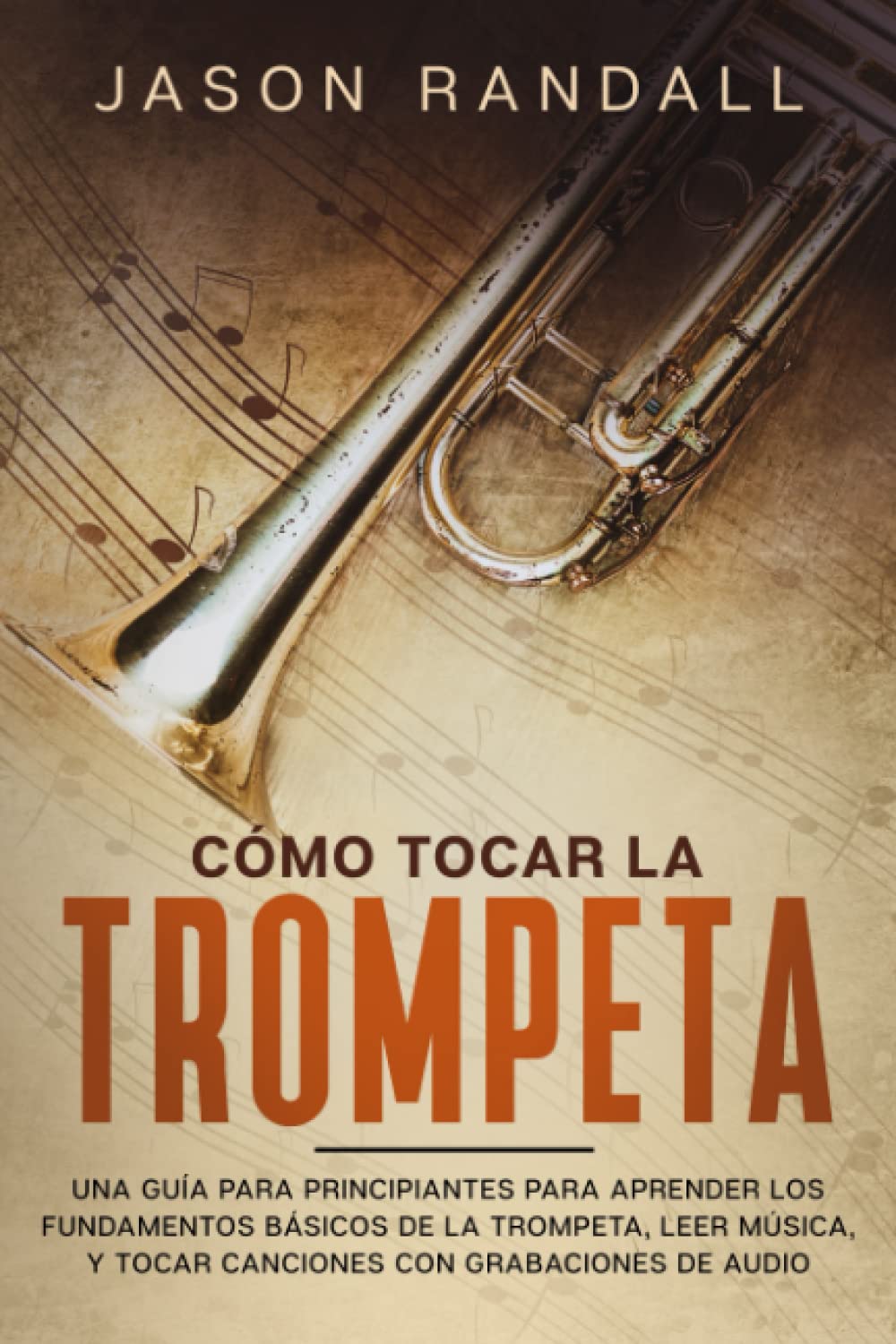 Cómo tocar la trompeta: Una guía para principiantes para aprender los fundamentos básicos de la trompeta, leer música, y tocar canciones con grabaciones de audio (Spanish Edition)