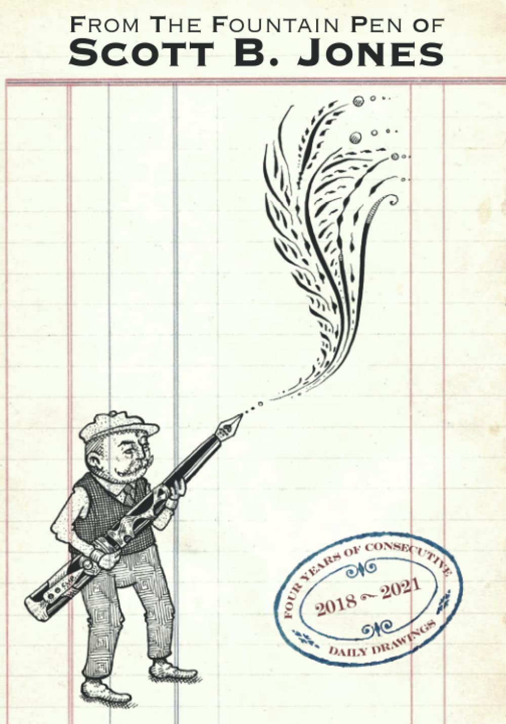From The Fountain Pen of Scott B. Jones: Four Years of Consecutive Daily Drawings from 2018 - 2021