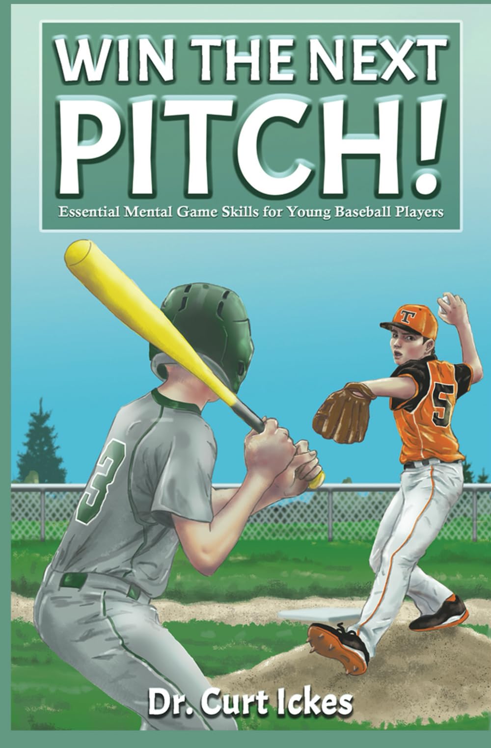 Win The Next Pitch!: Essential Mental Game Skills for Young Baseball Players (Play Like Champions!)