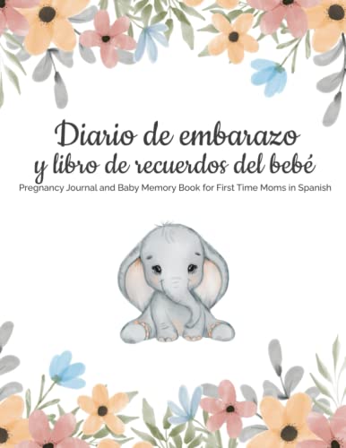 Diario de embarazo y libro de recuerdos del bebé: Pregnancy Journal and Baby Memory Book for First Time Moms in Spanish (Spanish Edition)