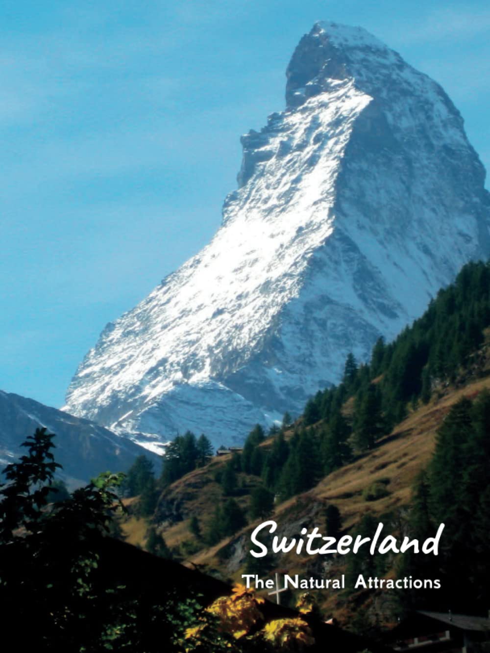 Switzerland The Natural Attractions: The giftable Coffee Table Books travel amazing places photography, picture album of Switzerland tour offers you ... the top of Europe, Letter size (8.5 x 11)