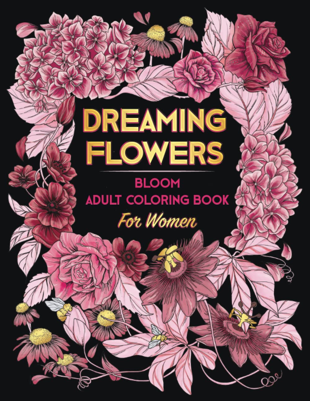 DREAMING FLOWERS. Bloom Adult Coloring Book for Women: Over 50 Prints of Beautiful Relaxing Flowers. A Floral &amp; Nature Gift Idea for Adult &amp; Senior. Relaxation Patterns ● Stress &amp; Anxiety Relief