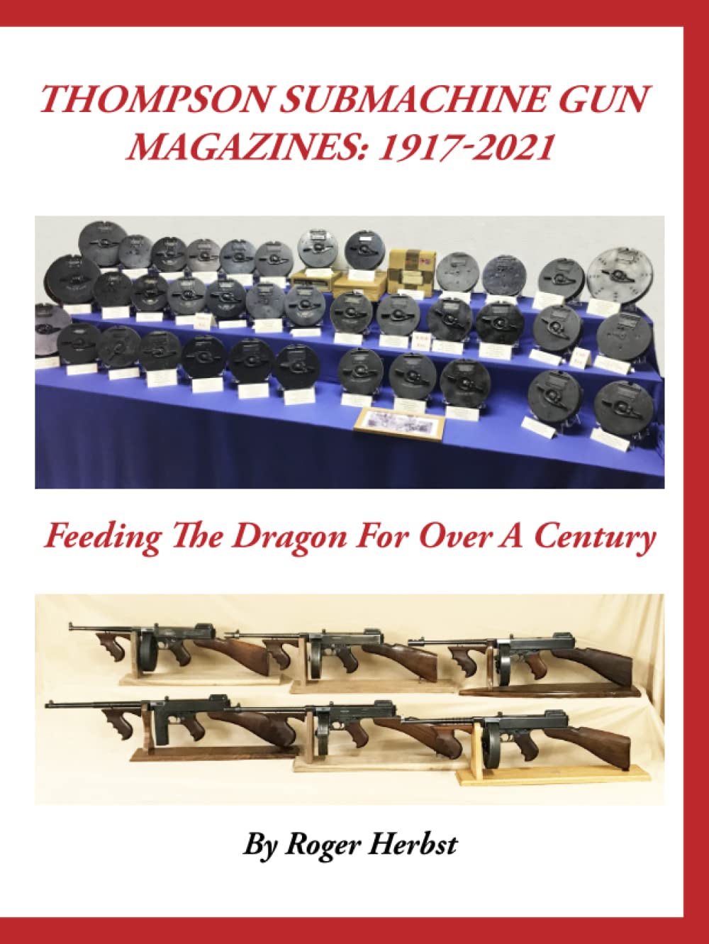 Thompson Submachine Gun Magazines: 1917-2021: Feeding The Dragon For Over A Century