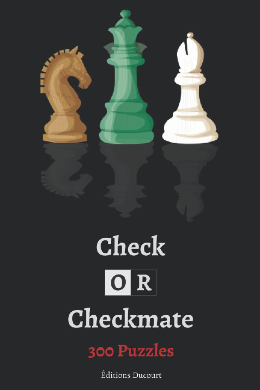 Check or Checkmate 300 Puzzles (Checkmate Puzzles)