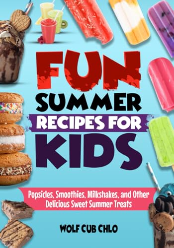 Fun Summer Recipes for Kids: Popsicles, Smoothies, Milkshakes, and Other Delicious Sweet Summer Treats (fun cookbooks for kids ages 4-9)