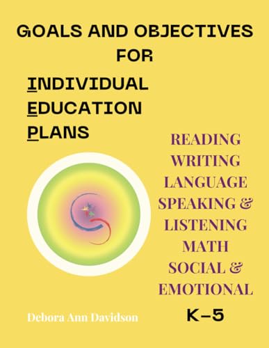 Goals and Objectives for Individual Education Plans: Reading, Writing, Language, Speaking and Listening, Math, Social Emotional Learning for ... OBJECTIVES FOR INDIVIDUAL EDUCATION PLANS)