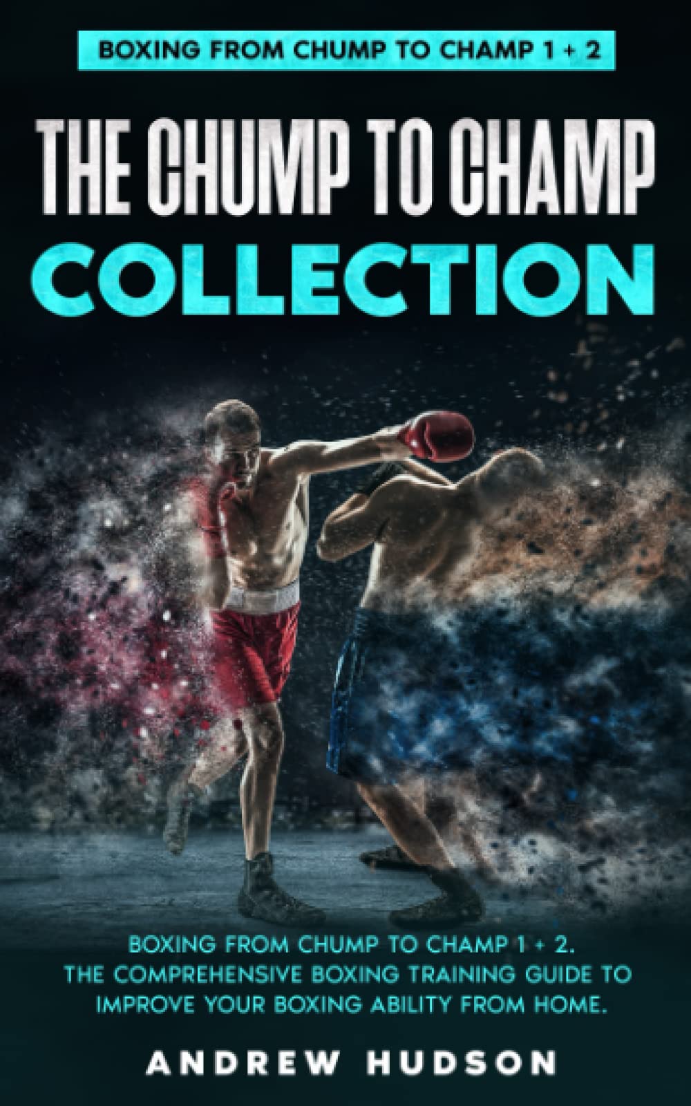 The Chump to Champ Collection: Boxing from Chump to Champ 1 + 2. The Comprehensive Boxing Training Guide to Improve Your Boxing Ability from Home.