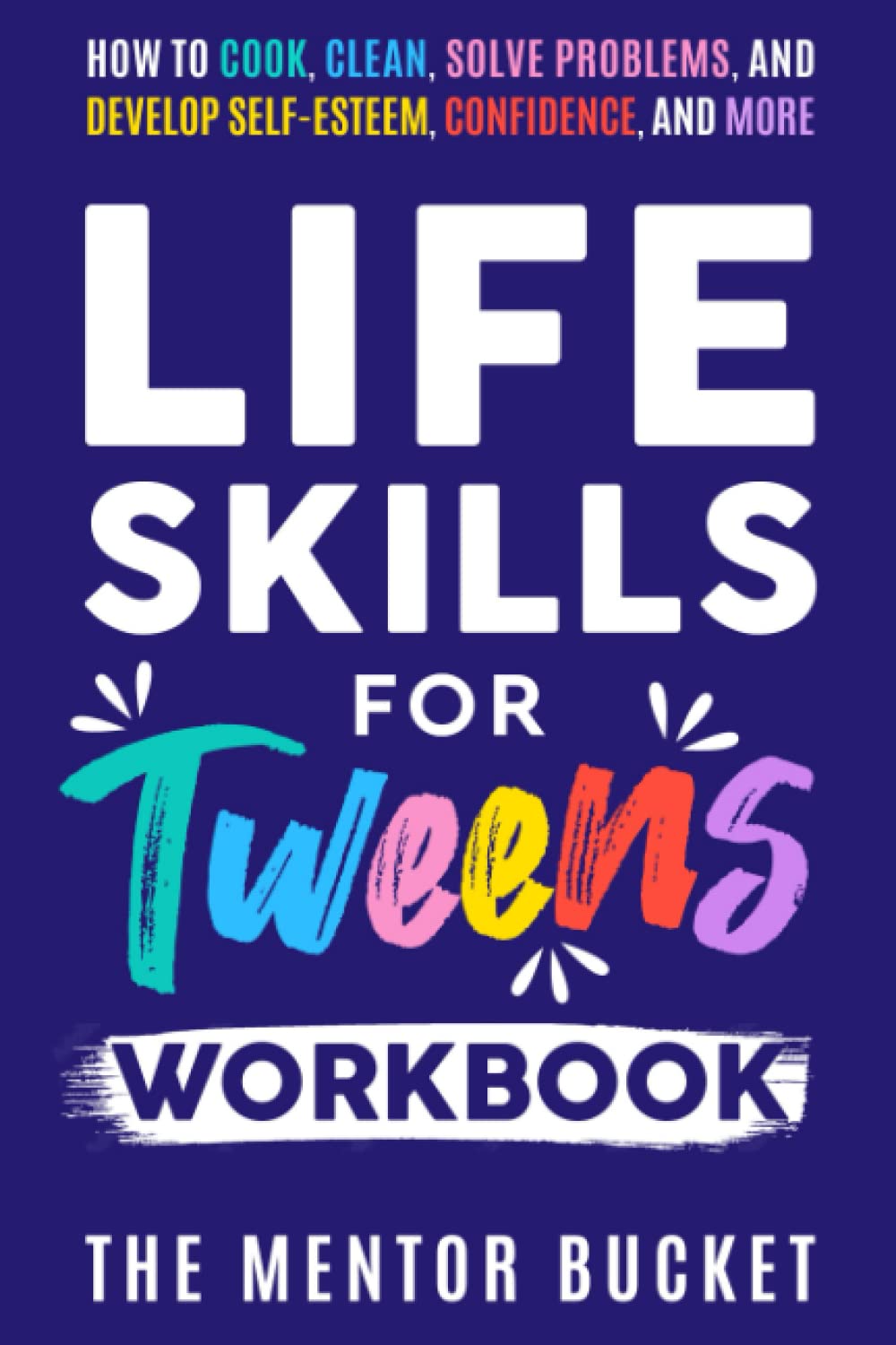 Life Skills for Tweens Workbook - How to Cook, Clean, Solve Problems, and Develop Self-Esteem, Confidence, and More | Essential Life Skills Every Pre-Teen Needs but Doesn&