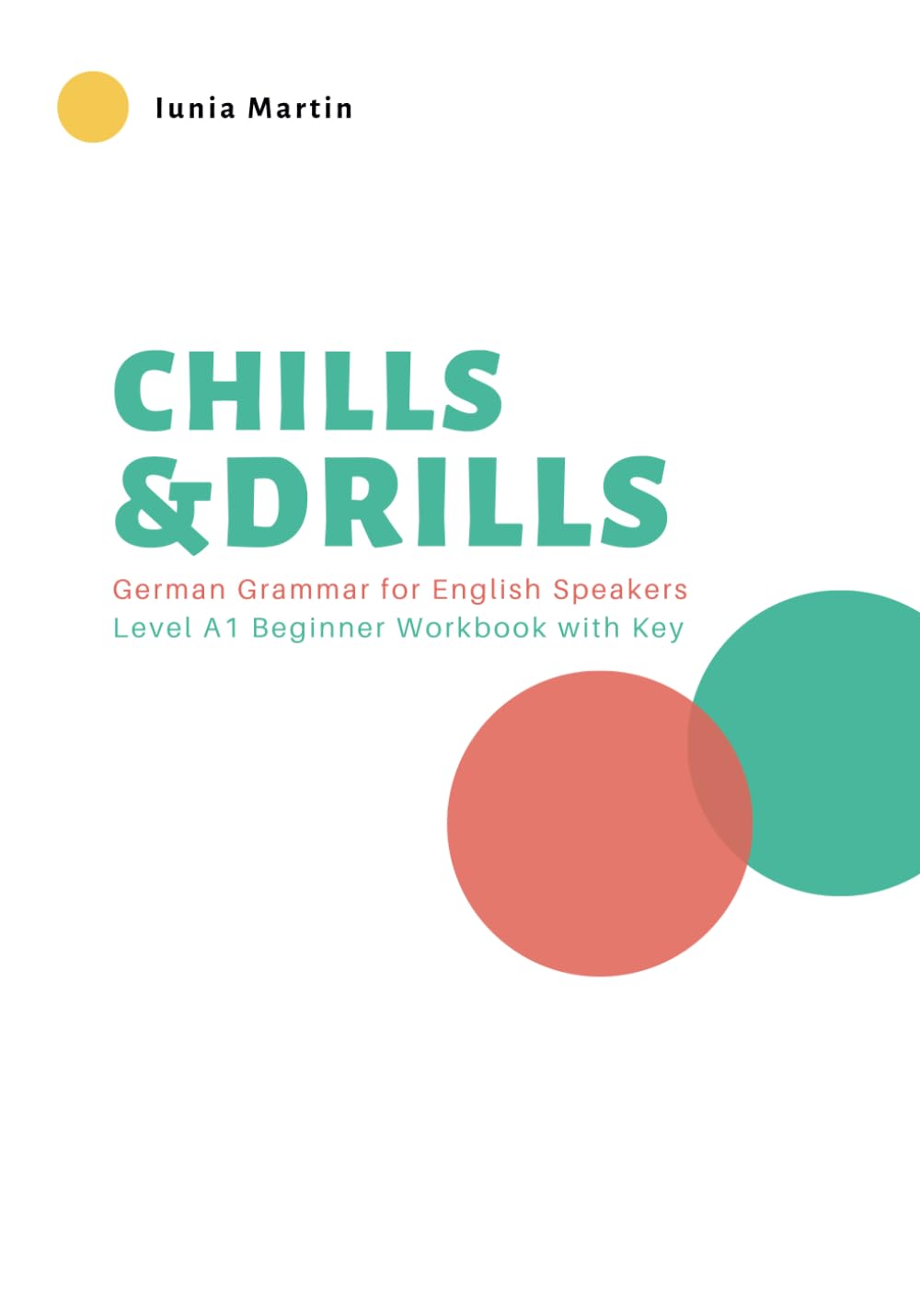 Chills &amp; Drills: German Grammar for English Speakers. Level A1 Beginner Workbook with Key (German Edition)