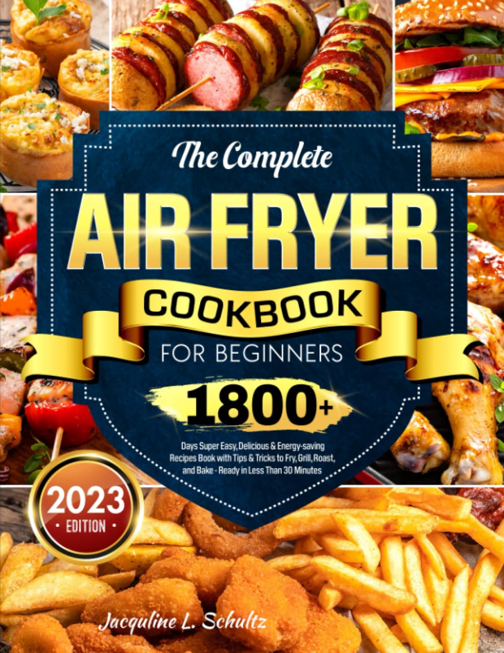 The Complete Air Fryer Cookbook for Beginners: 1800+ Days Super Easy, Delicious &amp; Energy-saving Recipes Book with Tips &amp; Tricks to Fry, Grill, Roast, and Bake - Ready in Less Than 30 Minutes