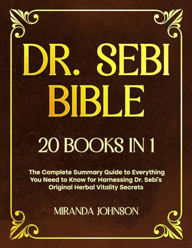 Dr. Sebi Bible: 20 Books in 1: The Complete Guide to Everything You Need to Know for a Disease-Free Life by Harnessing the Power of Dr. Sebi&