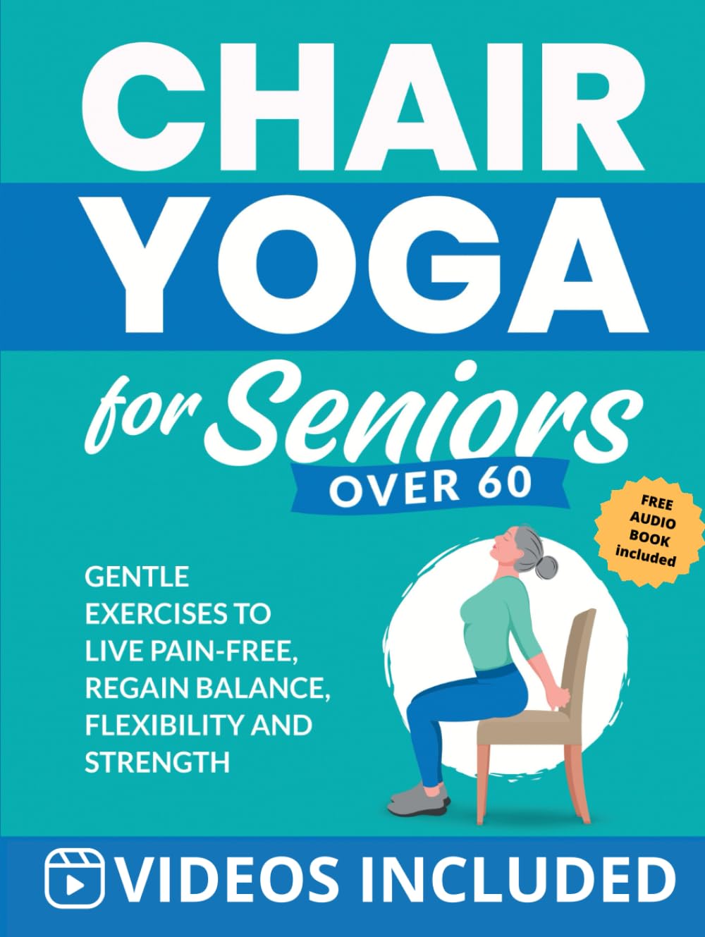 Chair Yoga for Seniors Over 60: Gentle Exercises to Live Pain-Free, Regain Balance, Flexibility, and Strength (Workout Books Over 60)