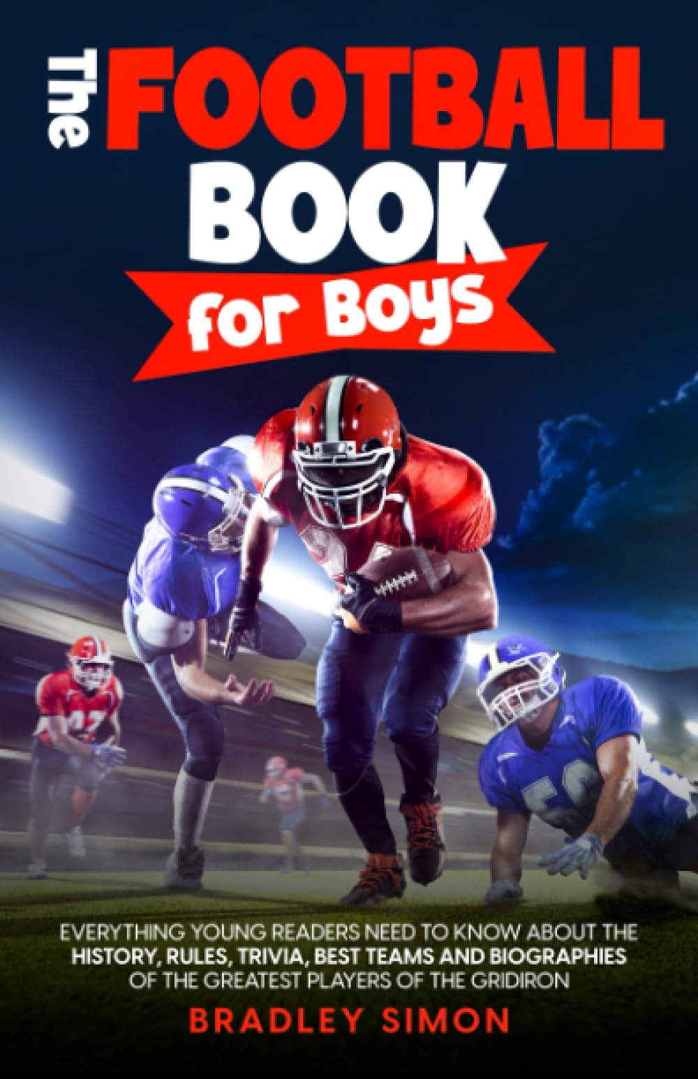 The Football Book for Boys: Everything Young Readers Need to Know About the History, Rules, Trivia, Best Teams and Biographies of the Greatest Players ... (Young Reader&