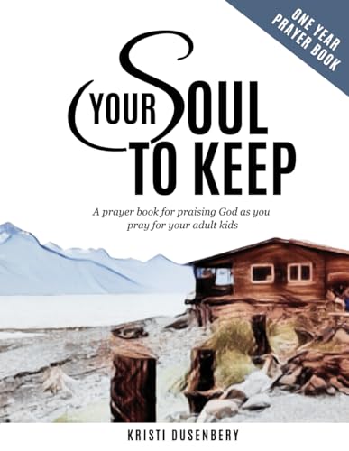 Your Soul To Keep: A prayer book for praising God as you pray for your adult kids
