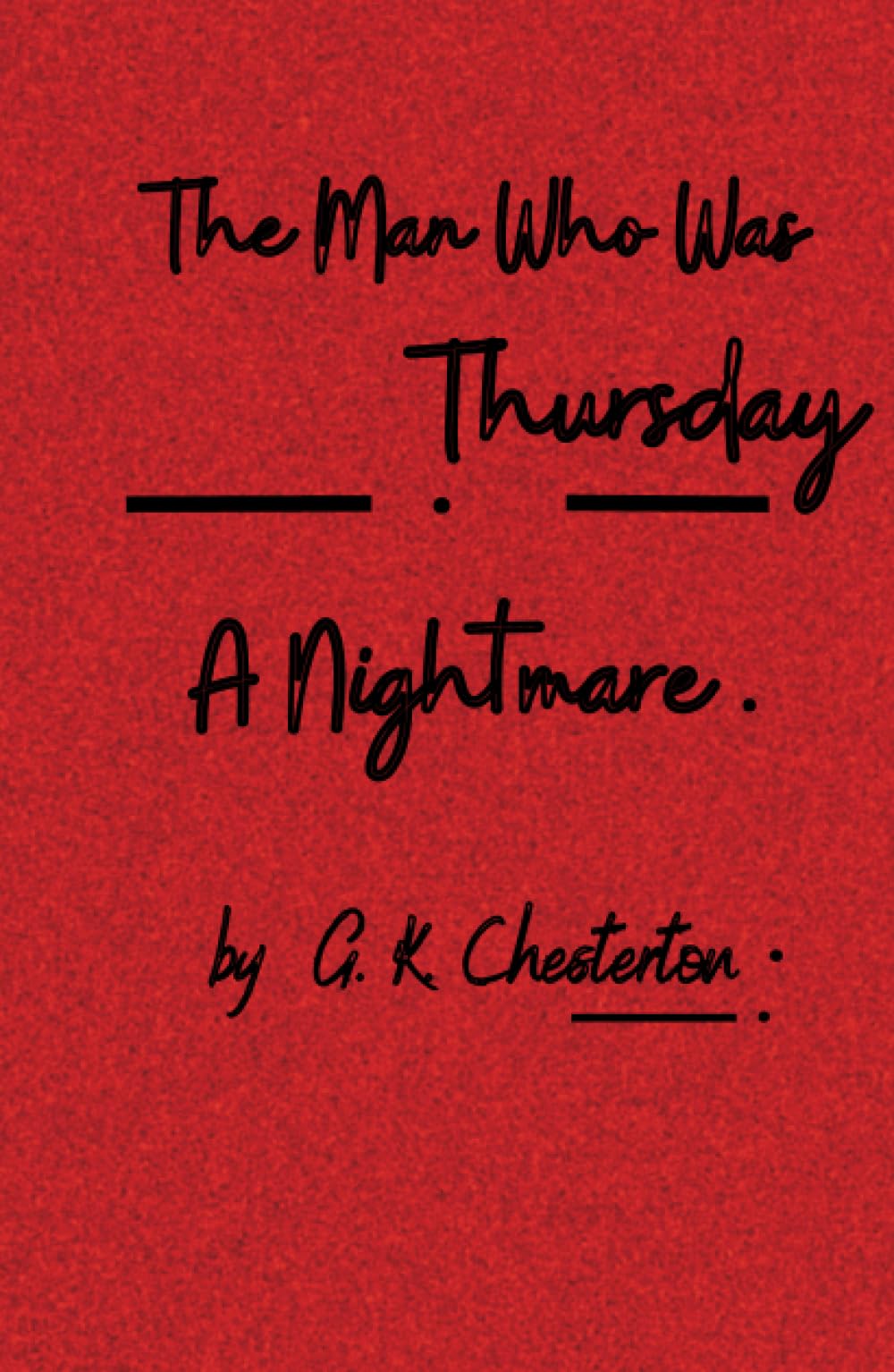 The Man Who Was Thursday: A Nightmare: Unraveling the Enigma of Anarchist Shadows (Annotated)