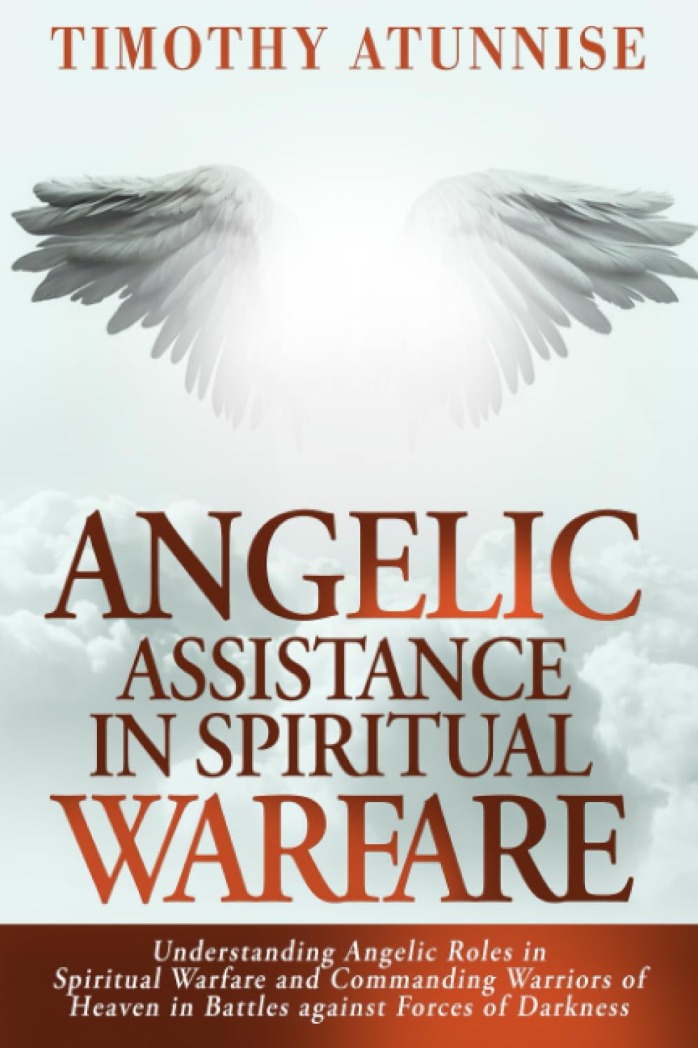 Angelic Assistance in Spiritual Warfare: Understanding Angelic Roles in Spiritual Warfare and Commanding Warriors of Heaven in Battles Against Forces of Darkness (Weapons of Spiritual Warfare)