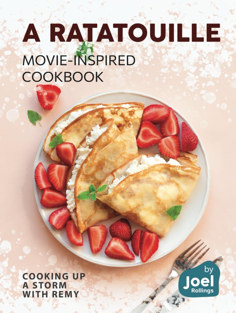 A Ratatouille Movie-Inspired Cookbook: Cooking Up a Storm with Remy