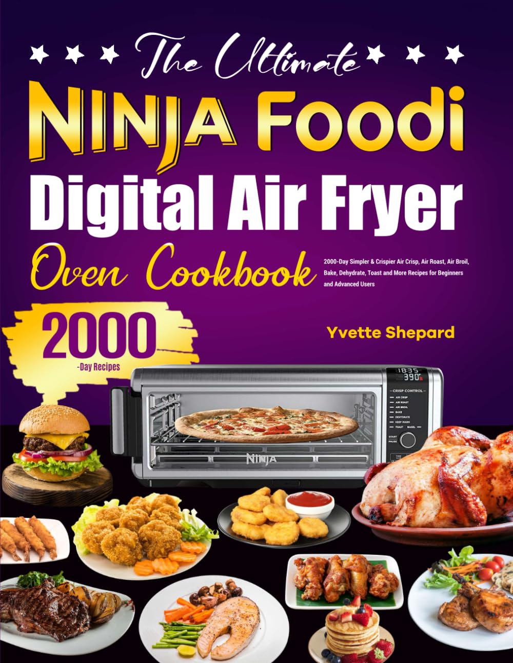 The Ultimate Ninja Foodi Digital Air Fryer Oven Cookbook: 2000-Day Simpler &amp; Crispier Air Crisp, Air Roast, Air Broil, Bake, Dehydrate, Toast and More Recipes for Beginners and Advanced Users