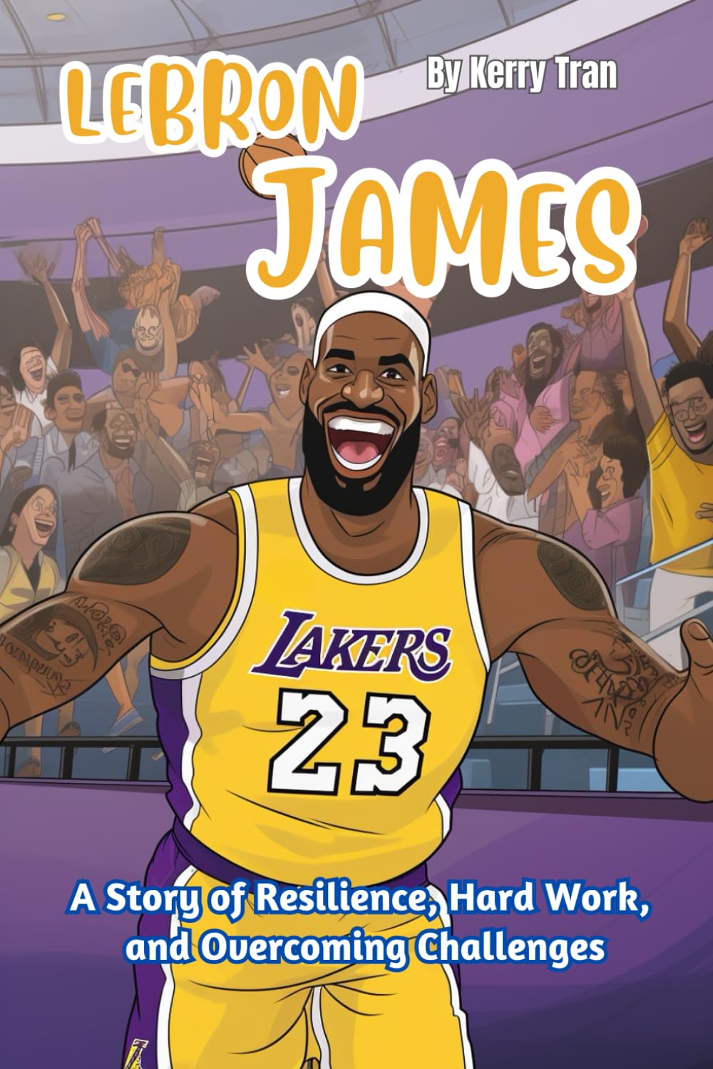 LeBron James: A Story of Resilience, Hard Work, and Overcoming Challenges: Illustrated biography book for kids — used book cover