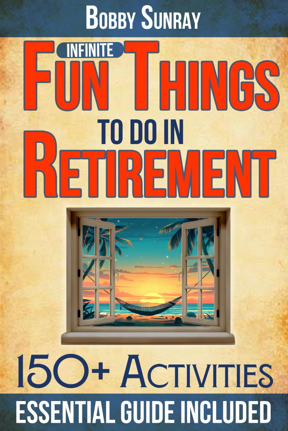 Infinite Fun Things to Do in Retirement: Discovering Gold in Your Golden Years Without a Pickaxe
