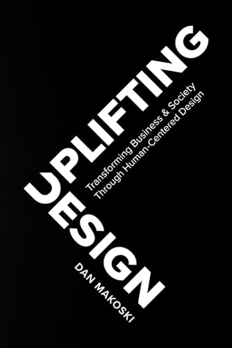 Uplifting Design: Transforming Business &amp; Society Through Human-centered Design