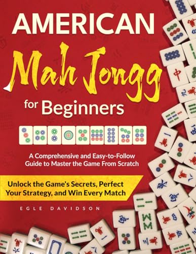 American Mah Jongg for Beginners: A Comprehensive Guide to Effortlessly Master the Game From Scratch | Unlock the Game&