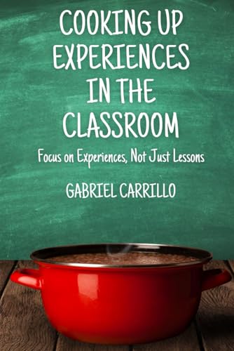 Cooking Up Experiences In The Classroom: Focus On Experiences, Not Just Lessons