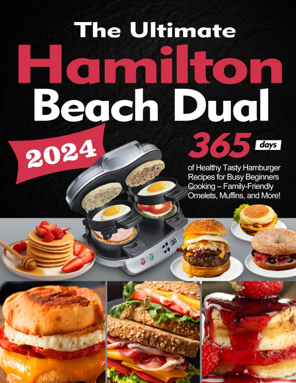 The Ultimate Hamilton Beach Dual Breakfast Sandwich Maker Cookbook: 365 Days of Healthy Tasty Hamburger Recipes for Busy Beginners Cooking – Family-Friendly Omelets, Muffins, and More!