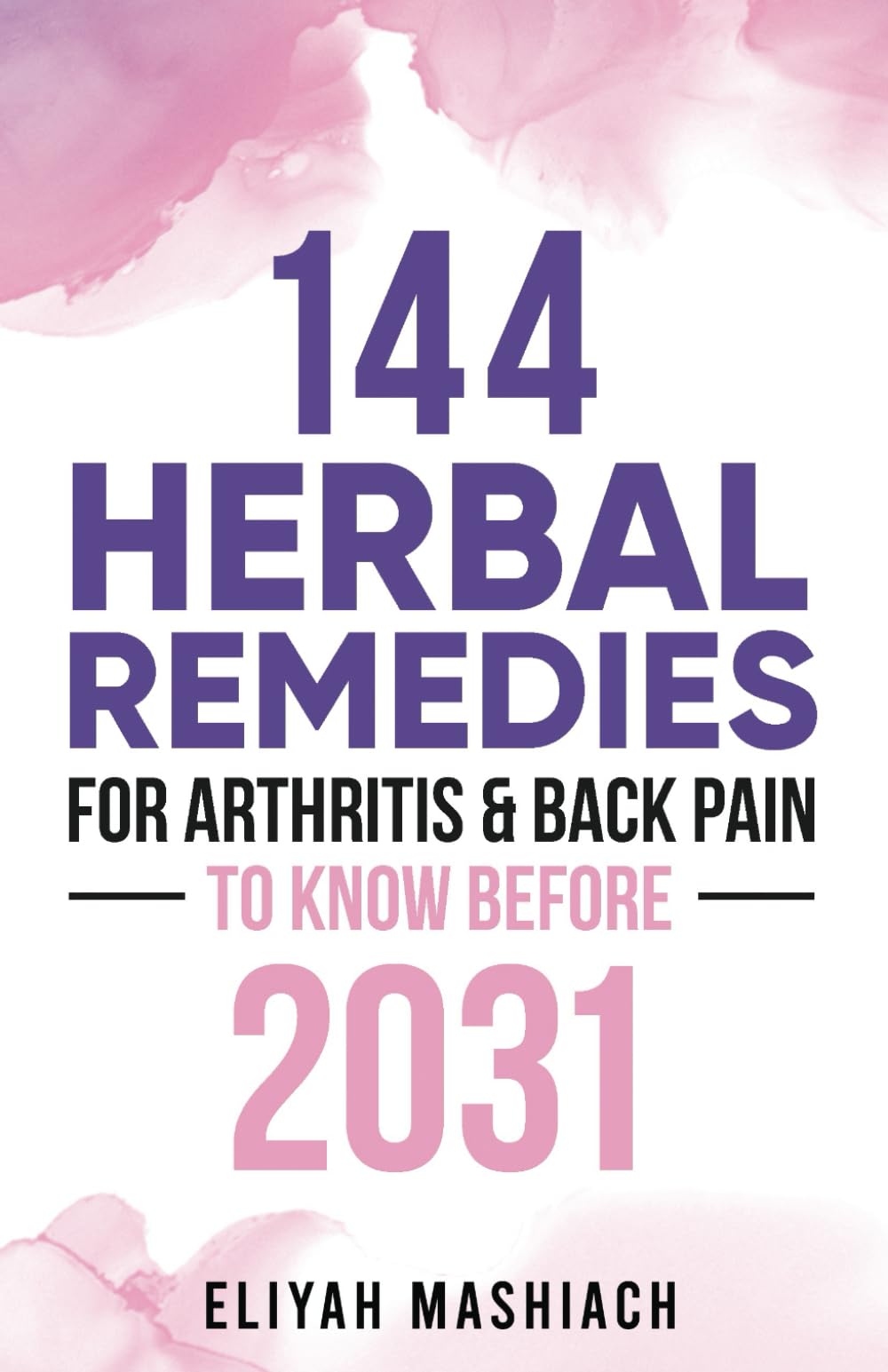 144 HERBAL REMEDIES FOR ARTHRITIS &amp; BACK PAIN TO KNOW BEFORE 2031