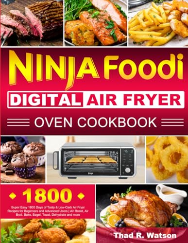 Ninja Foodi Digital Air Fryer Oven Cookbook: Super Easy 1800 Days of Tasty &amp; Low-Carb Air Fryer Recipes for Beginners and Advanced Users | Air Roast, Air Broil, Bake, Bagel, Toast, Dehydrate and more