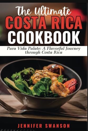 THE ULTIMATE COSTA RICA COOKBOOK: Pura Vida Palate: A Flavorful Journey Through Costa Rica (The Ultimate Caucasus Cookbook: A Journey Through Flavor)