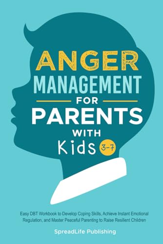 Anger Management for Parents with Kids 3-7: Easy DBT Workbook to Develop Coping Skills, Achieve Instant Emotional Regulation, and Master Peaceful Parenting to Raise Resilient Children (ADHD Thrive)