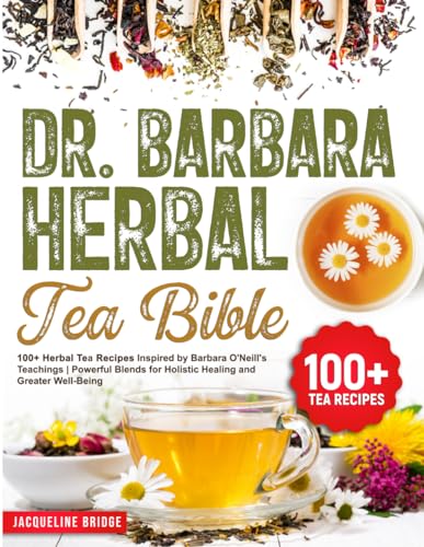 Dr. Barbara Herbal Tea Bible: 100+ Herbal Tea Recipes Inspired by Barbara O&