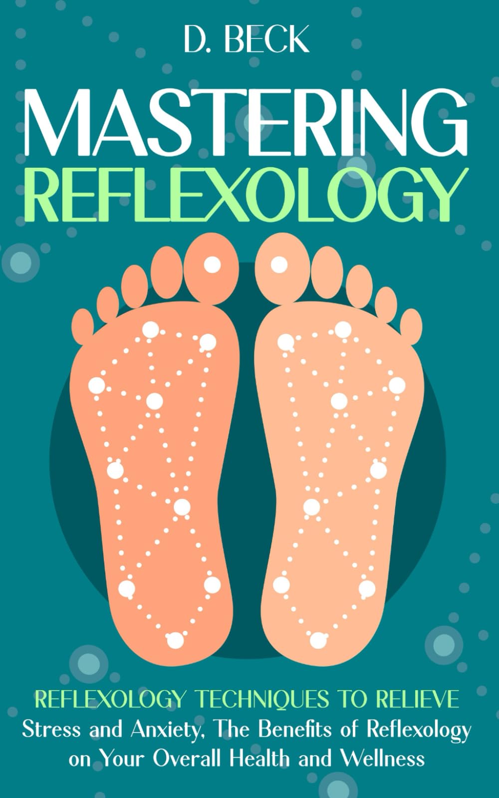 Mastering Reflexology: Reflexology Techniques to Relieve Stress and Anxiety, The Benefits of Reflexology on Your Overall Health and Wellness. — used book cover