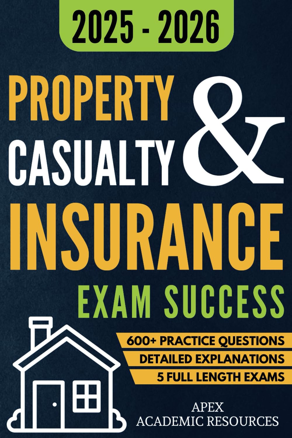 Property and Casualty Insurance Exam Success: 5 Full-Length Exams, 600+ Practice Questions &amp; Detailed Answer Explanations for Guaranteed First-Attempt Success (Apex Academic Exam Success)