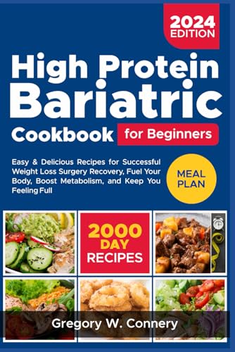 High Protein Bariatric Cookbook for Beginners: Easy &amp; Delicious Recipes for Successful Weight Loss Surgery Recovery, Fuel Your Body, Boost Metabolism, ... Feeling Full (Pre and Post Bariatric Surgery)
