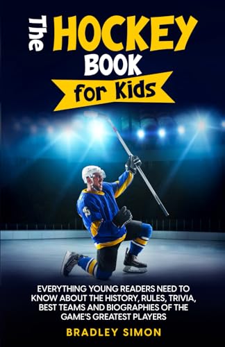 The Hockey Book for Kids: Everything Young Readers Need to Know About the History, Rules, Trivia, Best Teams and Biographies of the Game’s Greatest Players (Young Reader&