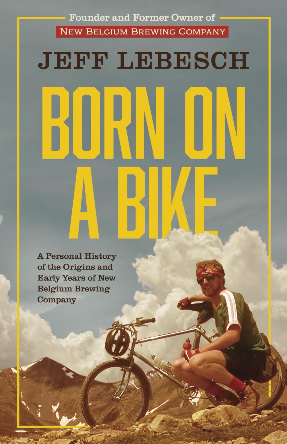 Born on a Bike: A Personal History of the Origins and Early Years of New Belgium Brewing Company