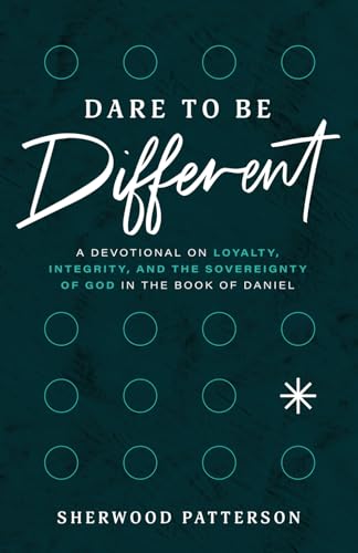 Dare to be Different: A Devotional on Loyalty, Integrity, and the Sovereignty of God in the Book of Daniel