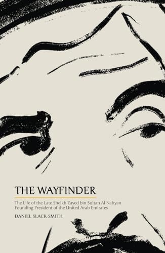 The Wayfinder: The Life of the Late Sheikh Zayed bin Sultan Al Nahyan, Founding President of the United Arab Emirates