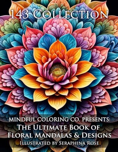 The Ultimate Book of Floral Mandalas &amp; Designs: 143 Petal-Perfect Coloring Pages for Adults and Artists of All Ages — Fun and Relaxing Amazing Beautiful Flower Patterns for Stress Relief