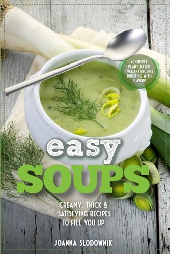 Easy Soups! Deliciously Thick, Creamy &amp; Satisfying Recipes to Fill You Up (Green Reset Plant Based Recipes)