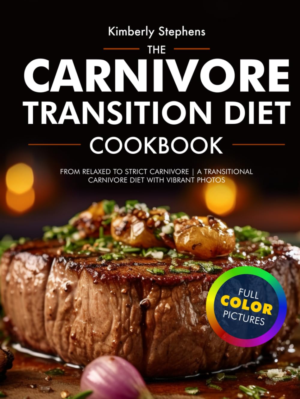 The Carnivore Transition Diet Cookbook for Beginners 2024: From Relaxed to Strict Carnivore | A Transitional Carnivore Diet with Vibrant Photos | FULL COLOUR (The Ultimate Carnivore Cookbook Series)