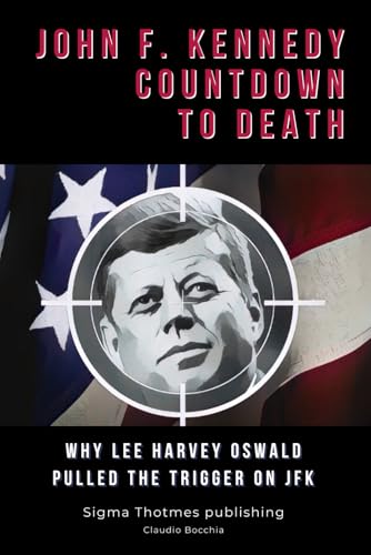 John F. Kennedy Countdown to Death: Why Lee Harvey Oswald Pulled the Trigger on JFK